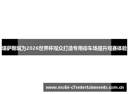 堪萨斯城为2026世界杯观众打造专用停车场提升观赛体验